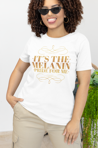 Its The MELANIN Pride For Me | Unisex Gold Lettering
