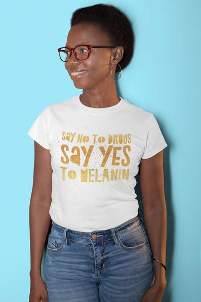 Say No To Drugs Say Yes To MELANIN Gold Lettering